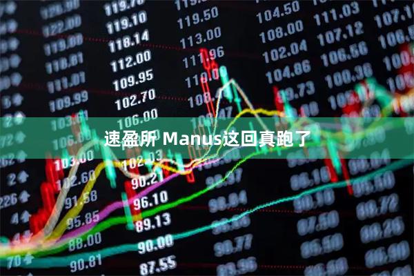 速盈所 Manus这回真跑了